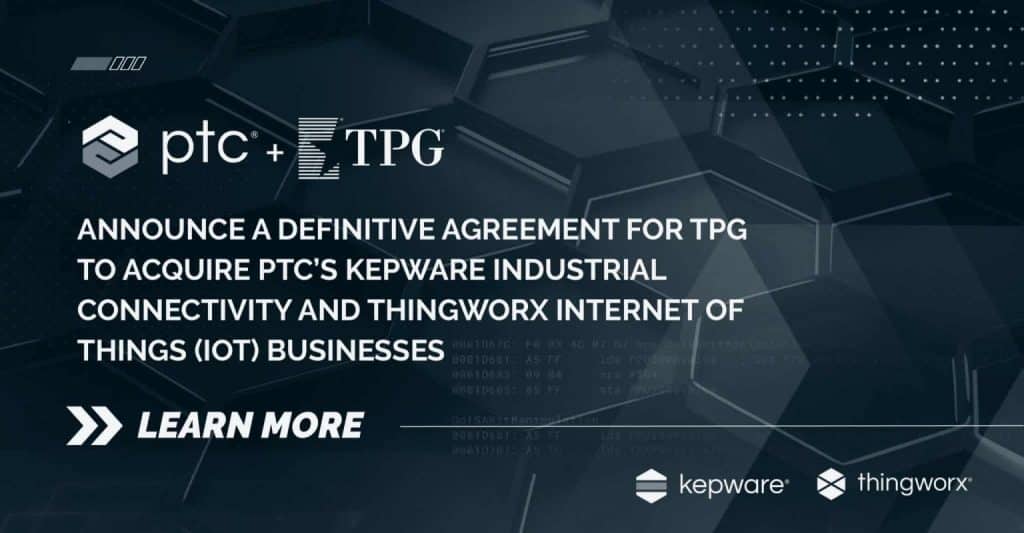 PTC+TPG
TPG wxquires PTC's Kepware Industrial Connectivity and ThingWorx Intenrer of Things IoT Businesses